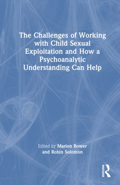 Book cover of: Challenges of Working with Child Sexual Exploitation and How a Psychoanalytic Understanding Can Help. By: Marion Bower