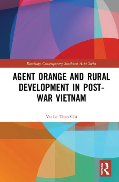 Book cover of: Agent Orange and Rural Development in Post-war Vietnam. By: Le Thao Chi Vu