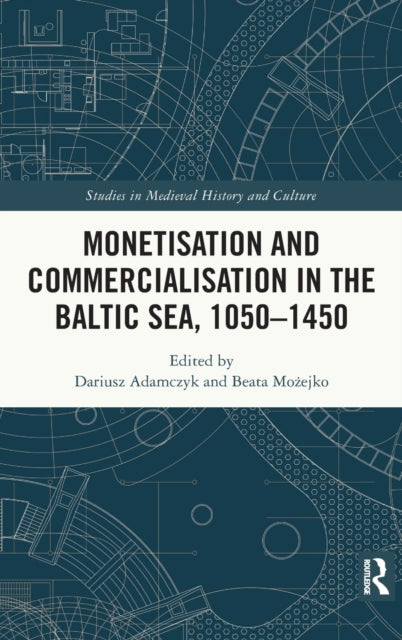 Book cover of: Monetisation and Commercialisation in the Baltic Sea, 1050-1450. By: Dariusz Adamczyk