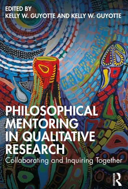 Book cover of: Philosophical Mentoring in Qualitative Research. By: Kelly W. Guyotte