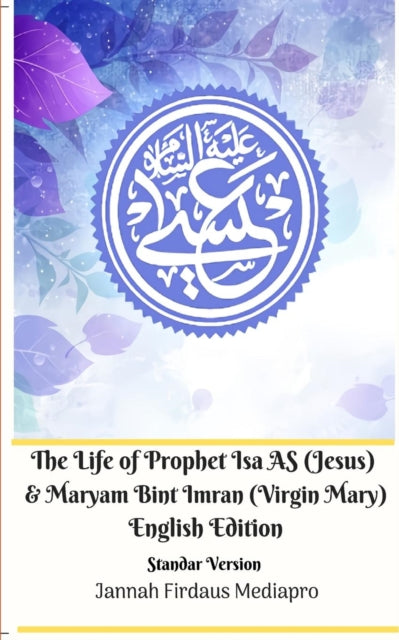 Book cover of: Life of Prophet Isa AS (Jesus) and Maryam Bint Imran (Virgin Mary) English Edition Standar Version. By: Jannah Firdaus Mediapro