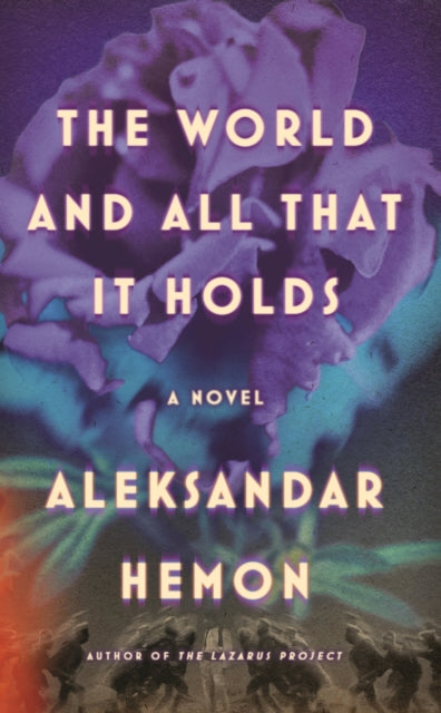 Book cover of: World and All That It Holds. By: Aleksandar Hemon