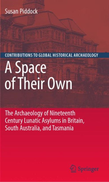 Book cover of: Space of Their Own: The Archaeology of Nineteenth Century Lunatic Asylums in Britain, South Australia and Tasmania. By: Susan Piddock