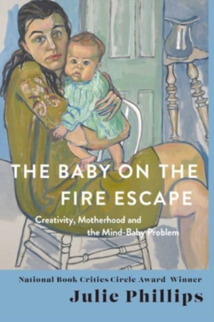 Baby on the Fire Escape, Creativity, Motherhood, and the Mind-Baby Problem 9780393088595 Julie Phillips