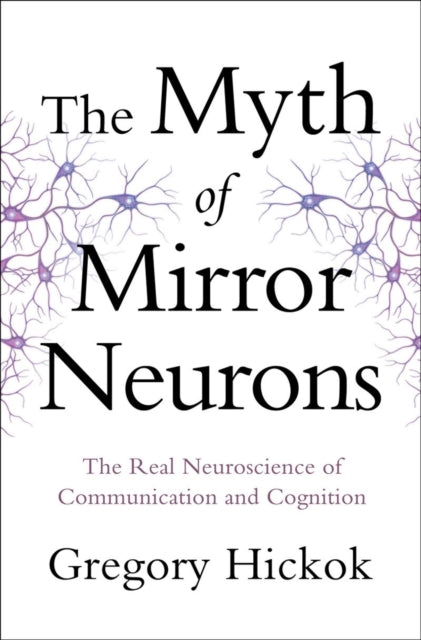 Book cover of: Myth of Mirror Neurons. By: Gregory Hickok