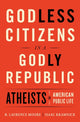 Book cover of: Godless Citizens in a Godly Republic. By: R. Laurence Moore