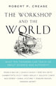 Book cover of: Workshop and the World. By: Robert P. Crease