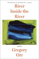Book cover of: River Inside the River. By: Gregory Orr