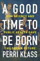 Book cover of: Good Time to Be Born. By: Perri Klass