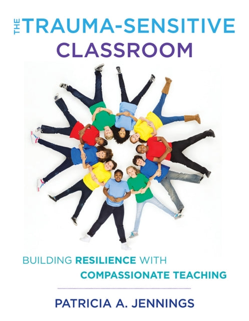 Book cover of: Trauma-Sensitive Classroom. By: Patricia A. Jennings