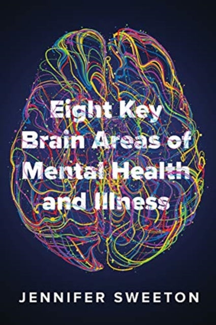 Book cover of: Eight Key Brain Areas of Mental Health and Illness. By: Jennifer Sweeton