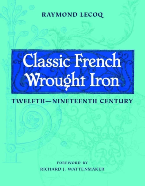 Book cover of: Classic French Wrought Iron. By: Raymond Lecoq