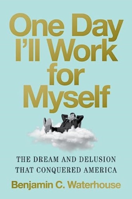 Book cover of: One Day I'll Work for Myself. By: Benjamin C. Waterhouse