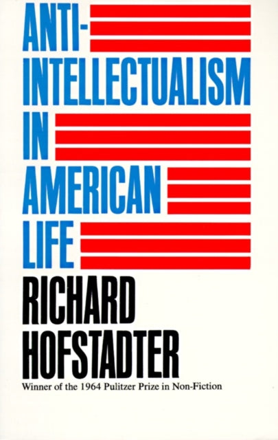Book cover of: Anti-Intellectualism in American Life. By: Richard Hofstadter