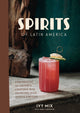 Spirits of Latin America, A Celebration of Culture and Cocktails, with 70 Recipes from Leyenda and Beyond 9780399582875 Ivy Mix