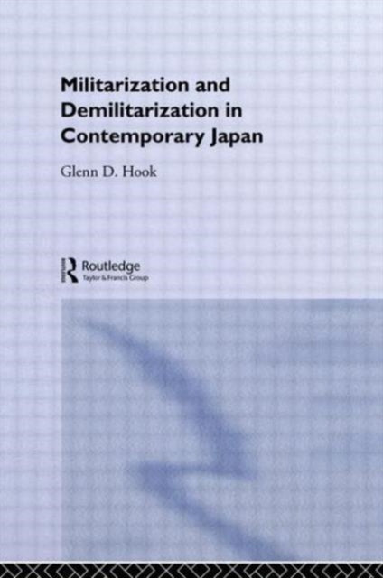 Book cover of: Militarisation and Demilitarisation in Contemporary Japan. By: Glenn D. Hook