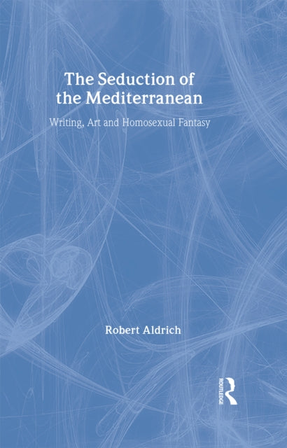 Book cover of: Seduction of the Mediterranean. By: Robert Aldrich