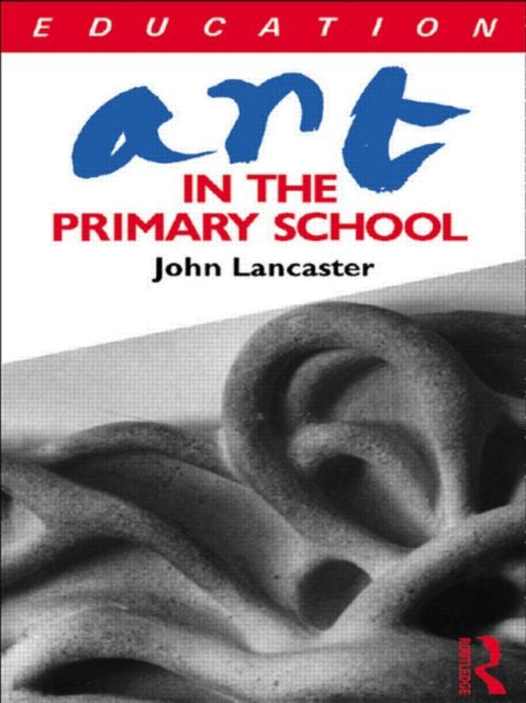 Book cover of: Art in the Primary School. By: John Lancaster