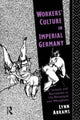 Book cover of: Workers' Culture in Imperial Germany. By: Lynn Abrams