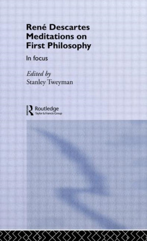Rene Descartes' Meditations on First Philosophy in Focus