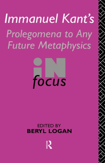 Book cover of: Immanuel Kant's Prolegomena to Any Future Metaphysics in Focus. By: Beryl Logan