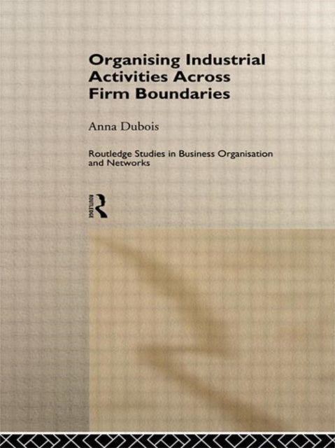 Book cover of: Organizing Industrial Activities Across Firm Boundaries