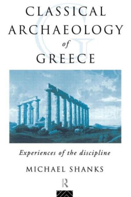 Book cover of: Classical Archaeology of Greece. By: Michael Shanks
