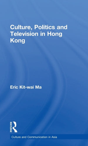 Culture, Politics and Television in Hong Kong