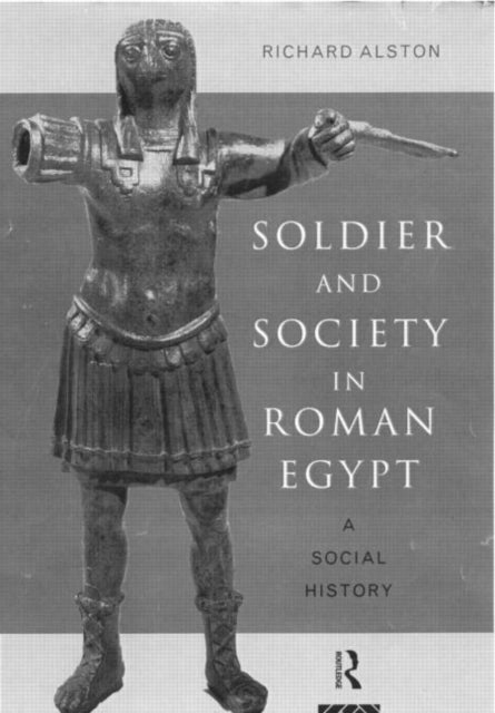 Book cover of: Soldier and Society in Roman Egypt. By: Richard Alston
