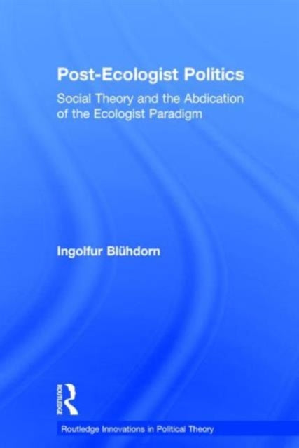 Book cover of: Post-Ecologist Politics. By: Ingolf Blühdorn