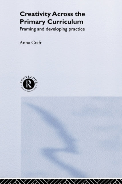 Book cover of: Creativity Across the Primary Curriculum. By: Anna Craft