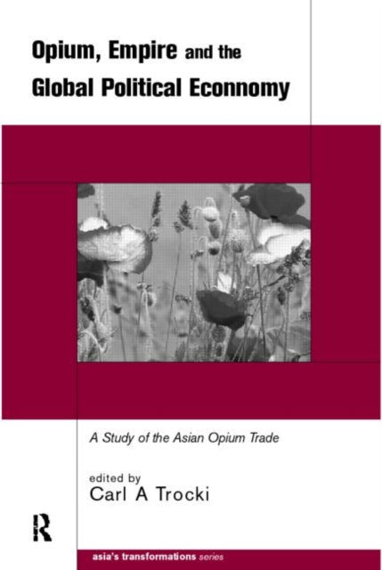 Book cover of: Opium, Empire and the Global Political Economy. By: Carl A. Trocki