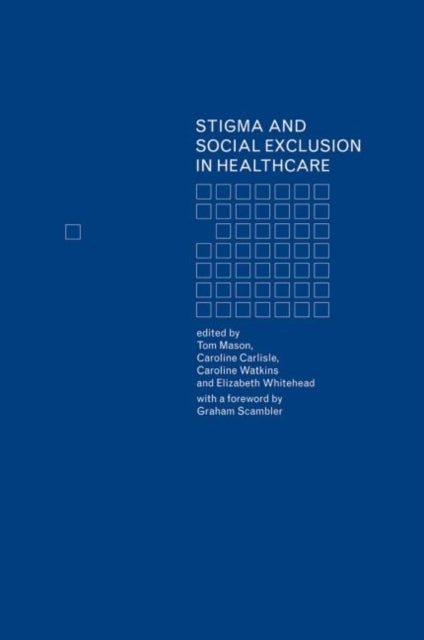 Book cover of: Stigma and Social Exclusion in Healthcare. By: Tom Mason