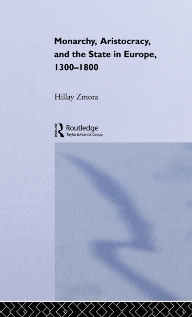 Monarchy, Aristocracy and State in Europe 1300-1800