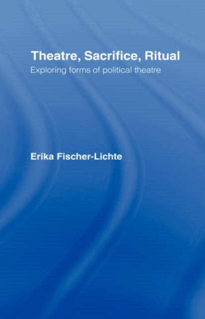 Book cover of: Theatre, Sacrifice, Ritual: Exploring Forms of Political Theatre