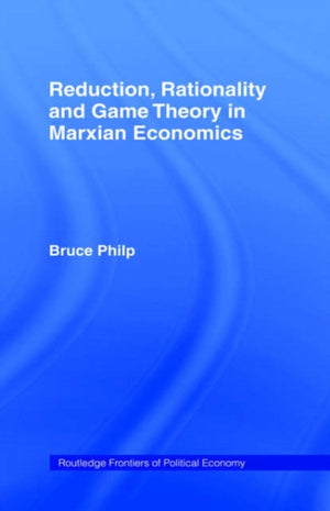 Reduction, Rationality and Game Theory in Marxian Economics