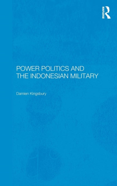 Book cover of: Power Politics and the Indonesian Military. By: Damie Kingsbury