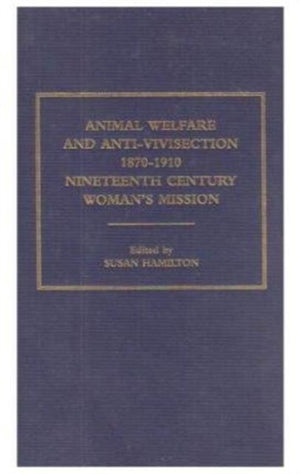 Animal Welfare and Anti-Vivisection 1870-1910