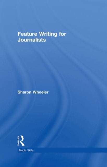 Book cover of: Feature Writing for Journalists. By: Sharon Wheeler