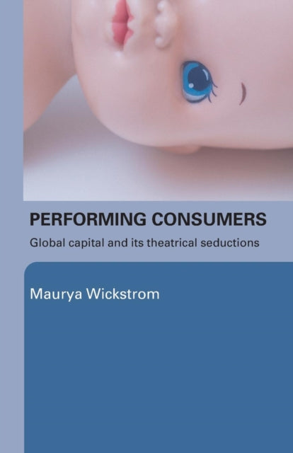 Book cover of: Performing Consumers. By: Maurya Wickstrom