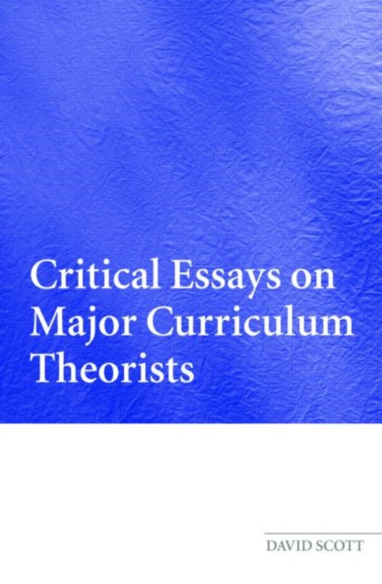 Book cover of: Critical Essays on Major Curriculum Theorists. By: David Scott