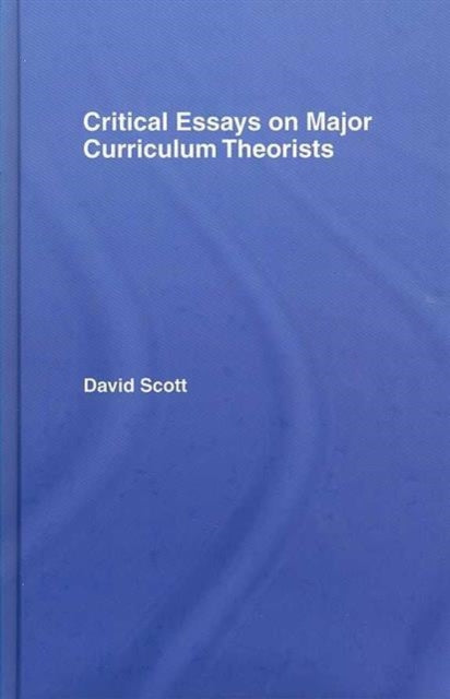 Book cover of: Critical Essays on Major Curriculum Theorists. By: David Scott