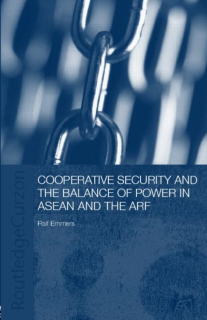 Book cover of: Cooperative Security and the Balance of Power in ASEAN and the ARF. By: Ralf Emmers