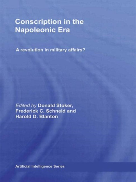 Book cover of: Conscription in the Napoleonic Era. By: Donald J. Stoke