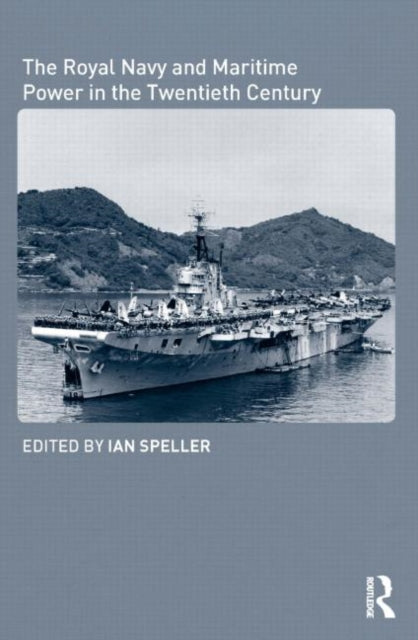 The Royal Navy and Maritime Power in the Twentieth Century
