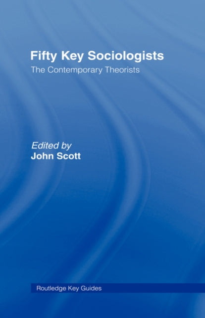 Fifty Key Sociologists: The Contemporary Theorists