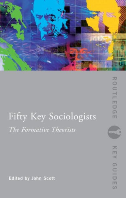 Book cover of: Fifty Key Sociologists: The Formative Theorists. By: John Scott