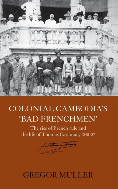 Book cover of: Colonial Cambodia's 'Bad Frenchmen'. By: Gregor Mueller
