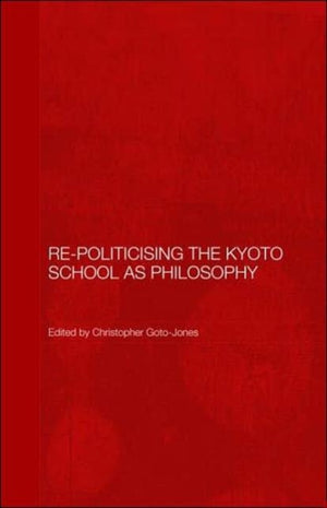 Re-Politicising the Kyoto School as Philosophy