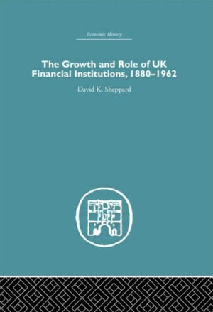 The Growth and Role of UK Financial Institutions, 1880-1966